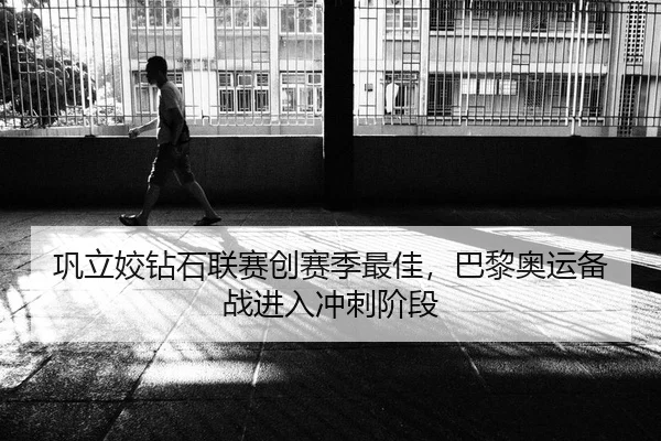巩立姣钻石联赛创赛季最佳，巴黎奥运备战进入冲刺阶段